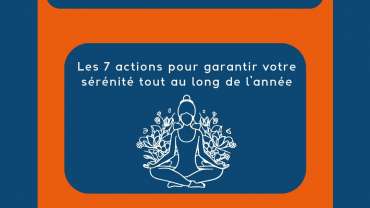 Les 7 actions pour garantir votre sérénité tout au long de l’année