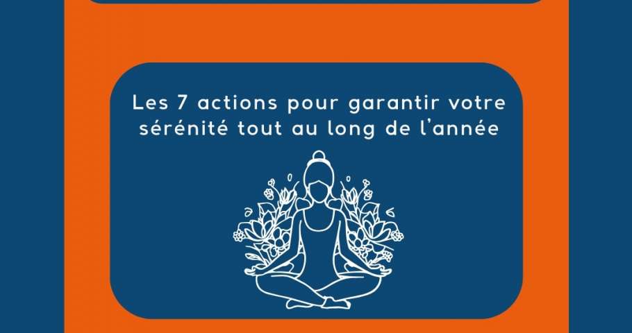 Les 7 actions pour garantir votre sérénité tout au long de l’année